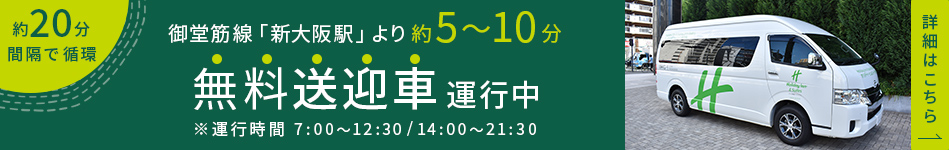 約20分間隔で循環　御堂筋線「新大阪駅」より約5～10分　無料送迎車運行中　詳細はこちら